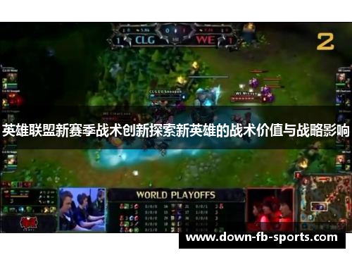 英雄联盟新赛季战术创新探索新英雄的战术价值与战略影响