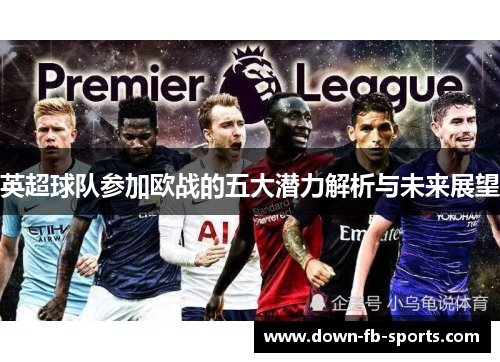 英超球队参加欧战的五大潜力解析与未来展望