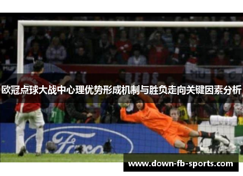 欧冠点球大战中心理优势形成机制与胜负走向关键因素分析
